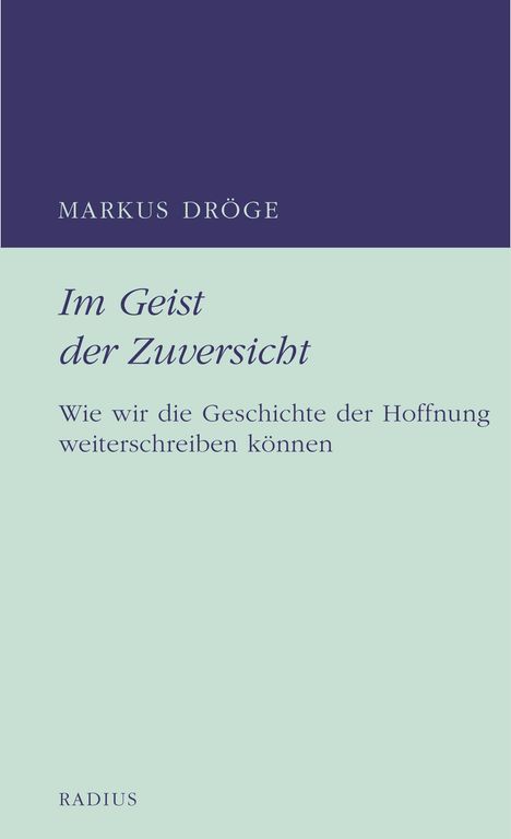 "Im Geist der Zuversicht. Wie wir die Geschichte der Hoffnung weiterschreiben können" von Markus Dröge. RADIUS.