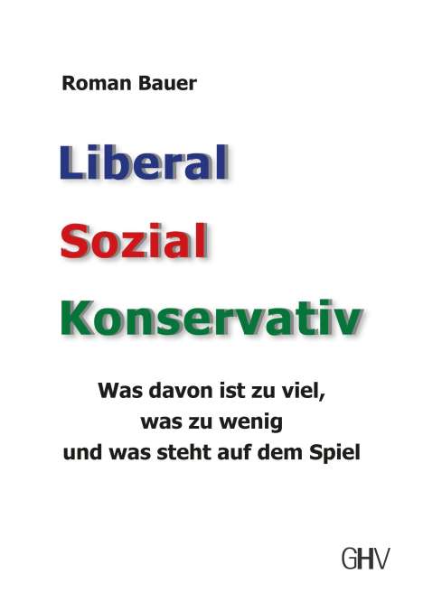 Roman Bauer: Bauer, R: Liberal - Sozial - Konservativ, Buch