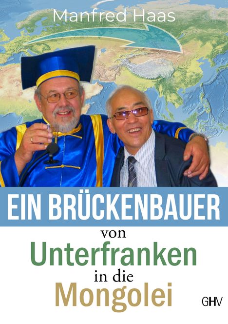 Manfred Haas: Haas, M: Brückenbauer von Unterfranken in die Mongolei, Buch