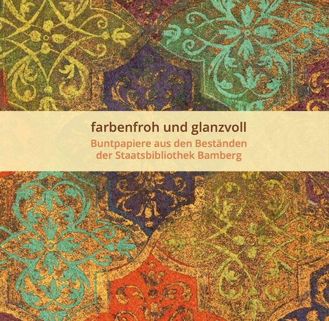 Ulrike Grießmayr: farbenfroh und glanzvoll - Buntpapiere aus den Beständen der Staatsbibilothek Bamberg, Buch