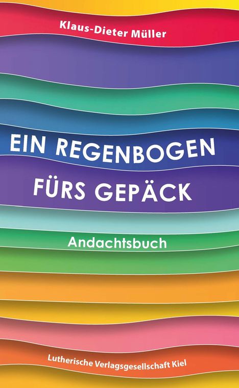 „Klaus-Dieter Müller“, „Ein Regenbogen fürs Gepäck“, „Andachtsbuch“, „Lutherische Verlagsgesellschaft Kiel“. Bunte Wellen.