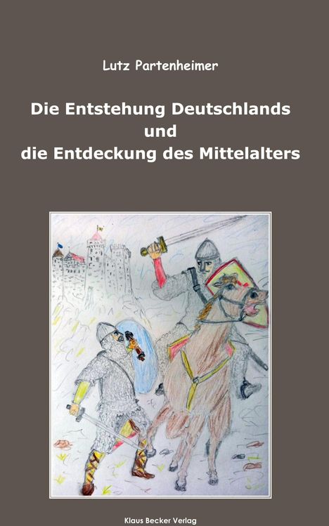 Lutz Partenheimer: Die Entstehung Deutschlands und die Entdeckung des Mittelalters; The Formation of Germany and the Discovery of the Middle Ages, Buch