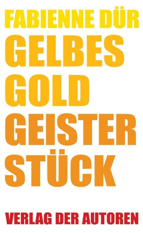 "FABIENNE DÜR GELBES GOLD GEISTER STÜCK VERLAG DER AUTOREN"; große farbige Schrift auf weißem Hintergrund.