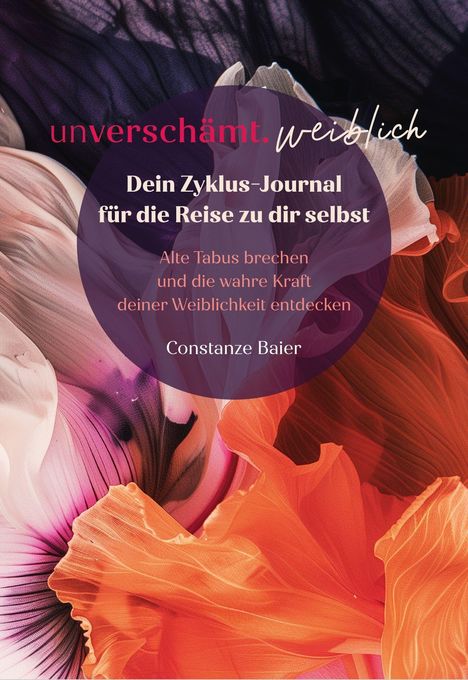 Constanze Baier: unverschämt.weiblich - Dein Zyklus-Journal für die Reise zu dir selbst, Buch