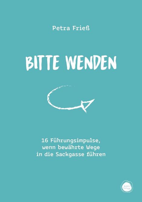 "Bitte wenden. Petra Frieß. 16 Führungsimpulse, wenn bewährte Wege in die Sackgasse führen." Türkisfarbener Hintergrund, Pfeil nach links.