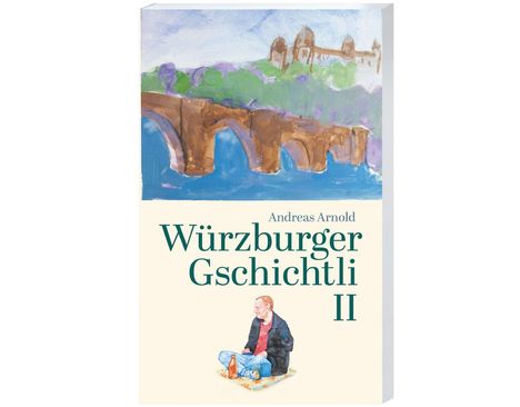 Text: "Andreas Arnold, Würzburger Gschichtli II." Illustration einer Brücke und Festung, unten ein sitzender Mann mit Flasche.