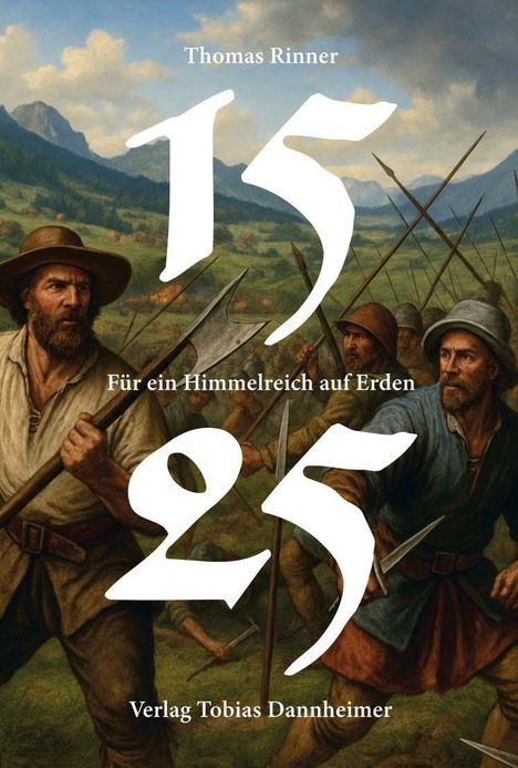 "Thomas Rinner, 1525, Für ein Himmelreich auf Erden, Verlag Tobias Dannheimer." Gemälde von Bauern mit Waffen in einer Landschaft.