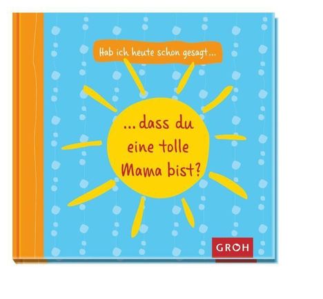 Text: "Hab ich heute schon gesagt... dass du eine tolle Mama bist?" Illustration: Gelbe Sonne auf blauem Hintergrund.