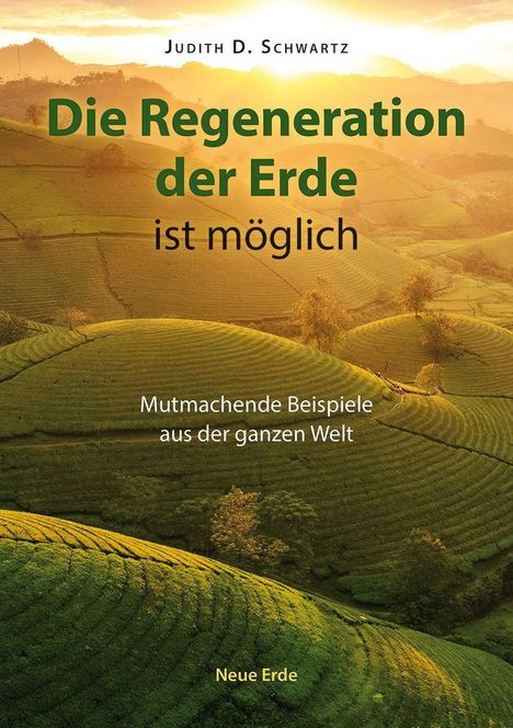 Text: "Judith D. Schwartz, Die Regeneration der Erde ist möglich. Mutmachende Beispiele aus der ganzen Welt, Neue Erde." 

Hintergrund: Grüne, hügelige Landschaft im Sonnenuntergang.