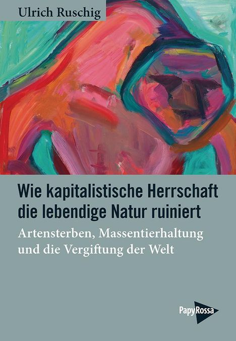 Ulrich Ruschig: Wie kapitalistische Herrschaft die lebendige Natur ruiniert, Buch