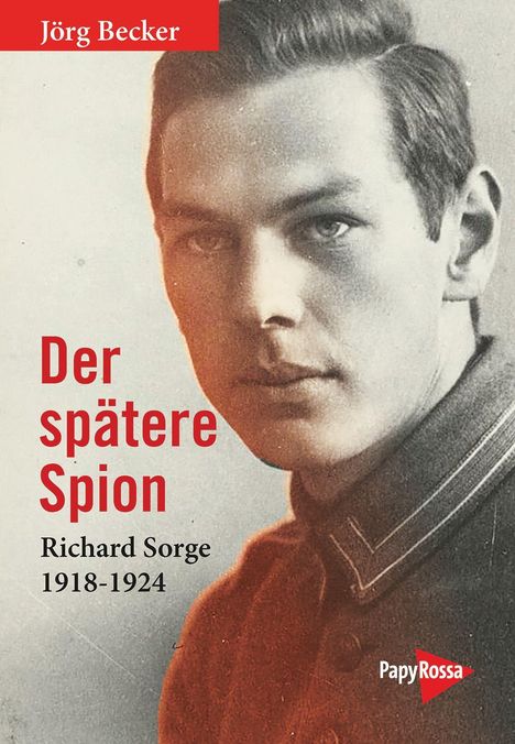 "Jörg Becker. Der spätere Spion. Richard Sorge 1918-1924." Eine historische Fotografie eines jungen Mannes in Uniform.