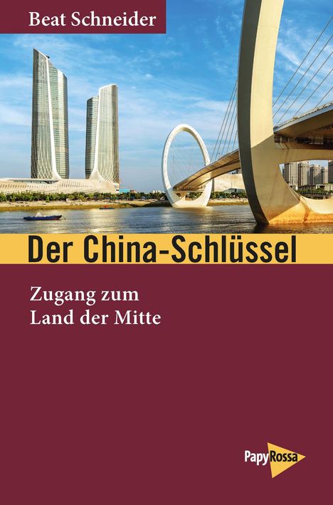 Text: Beat Schneider, Der China-Schlüssel, Zugang zum Land der Mitte. Moderne Architektur mit Brücke im Hintergrund. Logo: PapyRossa.