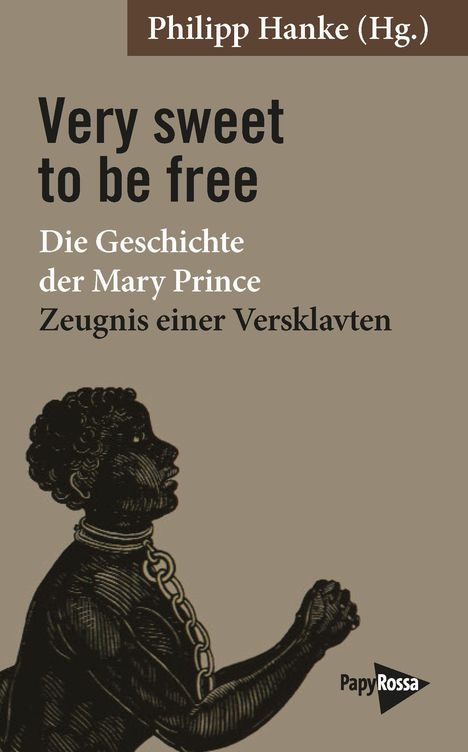Text: "Very sweet to be free. Die Geschichte der Mary Prince. Zeugnis einer Versklavten". Illustration: Silhouette einer gefesselten Person.