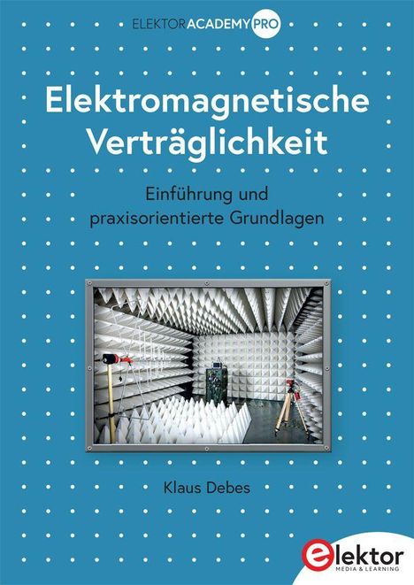Elektor Academy PRO. Elektromagnetische Verträglichkeit. Einführung und praxisorientierte Grundlagen. Klaus Debes. 