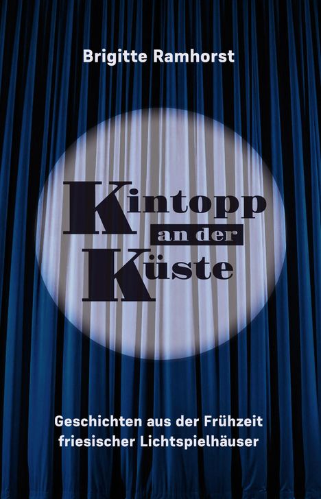 "Brigitte Ramhorst. Kintopp an der Küste. Geschichten aus der Frühzeit friesischer Lichtspielhäuser." Blau-weiße Vorhänge.