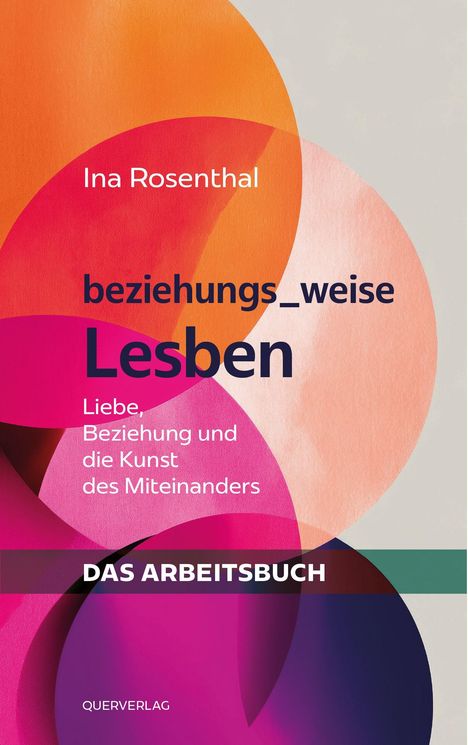 "Ina Rosenthal, beziehungs_weise Lesben. Liebe, Beziehung und die Kunst des Miteinanders. DAS ARBEITSBUCH. Bunte Kreise."