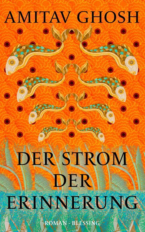 "Amitav Ghosh, Der Strom der Erinnerung, Roman, Blessing." 
Illustration: Bunte Fische auf orangefarbenem Hintergrund mit blauer Wasserfläche.