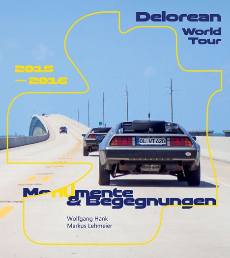 Text: "Delorean World Tour", "2015—2016", "Monumente & Begegnungen", "Wolfgang Hank, Markus Lehmeier". Ein DeLorean auf einer Brücke.