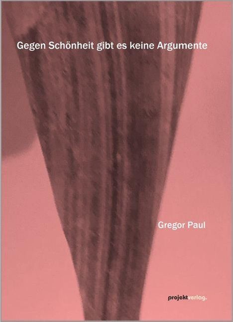 Text: "Gegen Schönheit gibt es keine Argumente" und "Gregor Paul". Eine abstrakte, rosa-braune Darstellung.