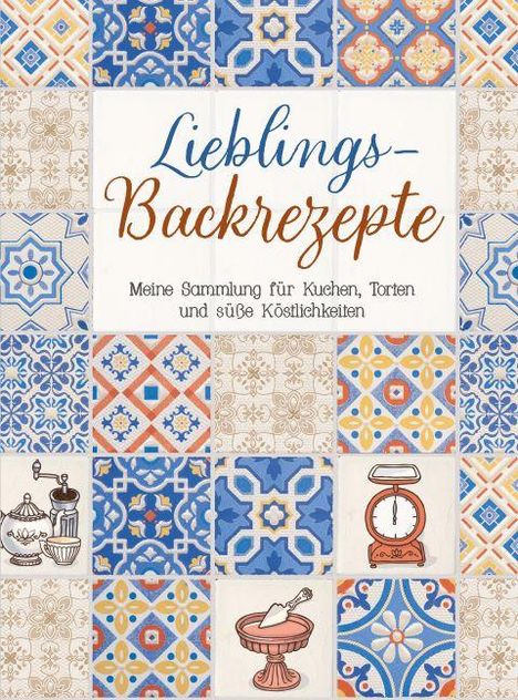 "Lieb­lings­-Back­rezep­te. Meine Sammlung für Kuchen, Torten und süße Köstlichkeiten." Umrahmt von bunten Kachel­mustern.