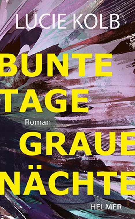 „LUCIE KOLB - BUNTE TAGE GRAUE NÄCHTE - Roman - HELMER“ steht auf einem abstrakten, farbigen Hintergrund.