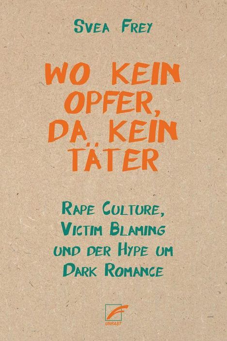 Titel: "Wo kein Opfer, da kein Täter". Untertitel: "Rape Culture, Victim Blaming und der Hype um Dark Romance". Oben: Svea Frey. Unten: Kleines Logo des Unrast Verlags. Hintergrund: Papieroptik.