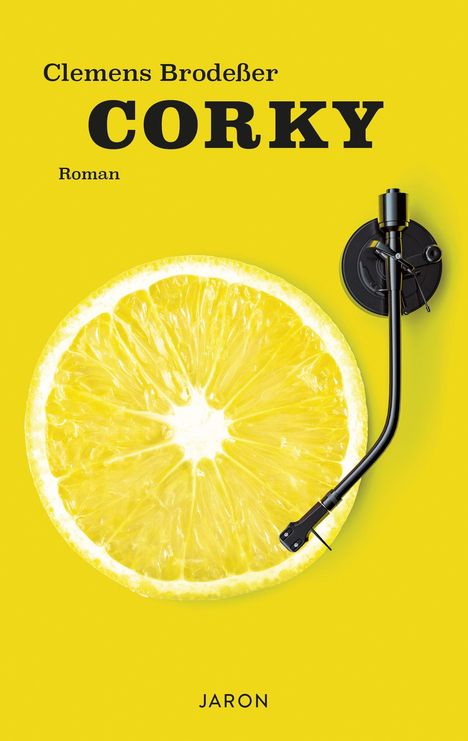 "Clemens Brodeßer, CORKY, Roman. JARON. Gelber Hintergrund mit Zitronenscheibe und Tonarm."