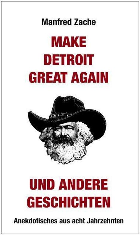 Oben steht "Manfred Zache". Darunter "MAKE DETROIT GREAT AGAIN UND ANDERE GESCHICHTEN". Bild von Mann mit Cowboyhut.