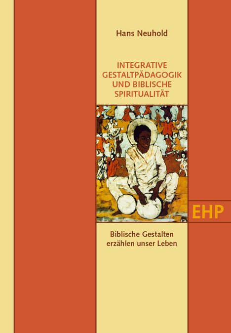 Hans Neuhold: Integrative Gestaltpädagogik Und Biblische Spiritualität, Buch