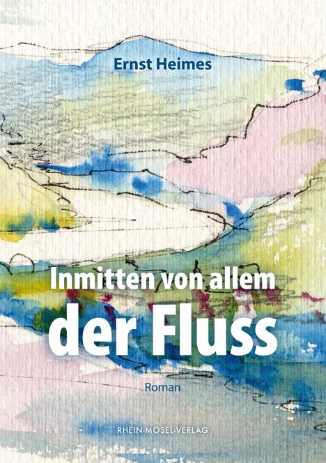 Ernst Heimes: Inmitten von allem der Fluss, Buch