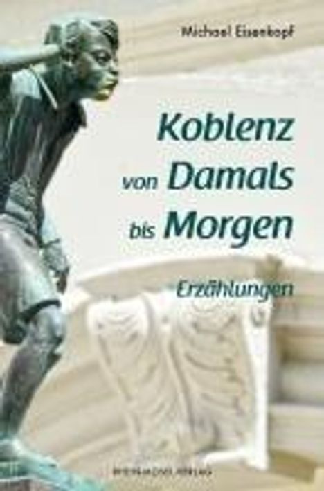 Michael Eisenkopf: Koblenz von Damals bis Morgen, Buch