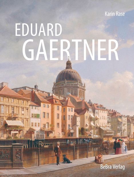 Text: "EDUARD GAERTNER", "Karin Rase", "BeBra Verlag". Gemälde einer malerischen Stadtansicht mit Fluss und Menschen.