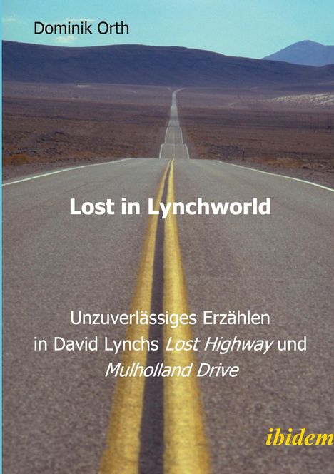 Dominik Orth: Lost in Lynchworld - Unzuverlässiges Erzählen in David Lynchs "Lost Highway" und "Mulholland Drive", Buch