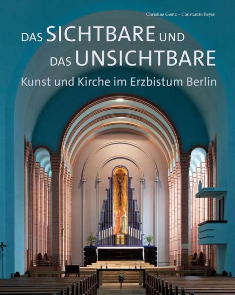Christine Goetz: Das Sichtbare und das Unsichtbare - Kunst und Kirche im Erzbistum Berlin, Buch