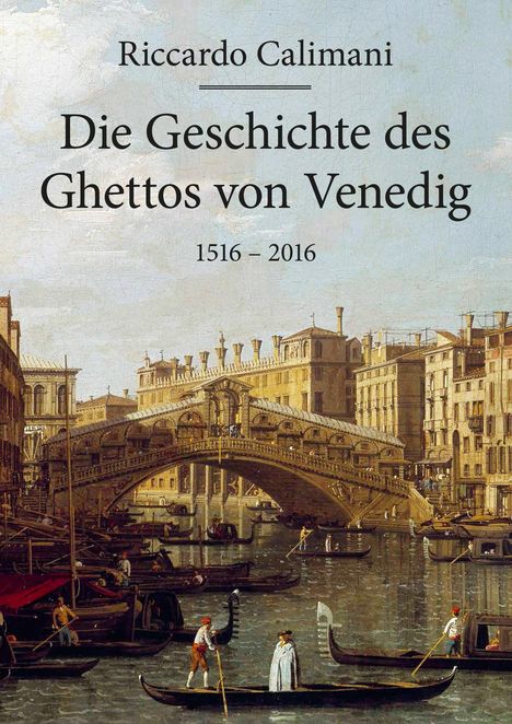 Text: "Riccardo Calimani, Die Geschichte des Ghettos von Venedig, 1516–2016." Illustration: Venedig mit Brücke und Gondeln.
