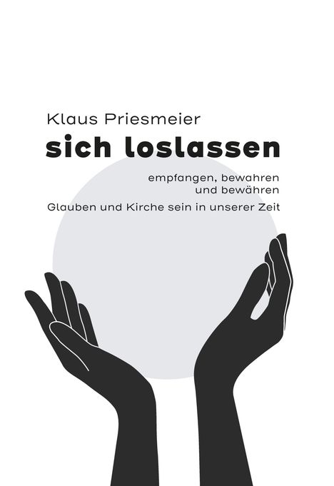 Klaus Priesmeier: sich loslassen - empfanngen, bewahren und bewähren, Buch