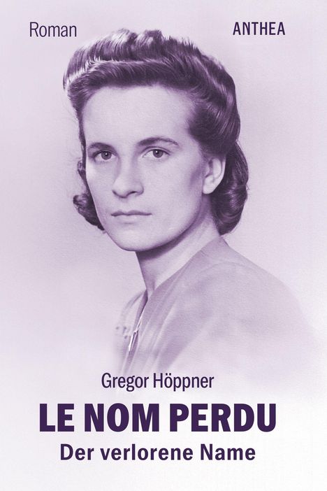 "Roman", "ANTHEA", Gregor Höppner, "LE NOM PERDU, Der verlorene Name". Porträt einer ernst schauenden Frau.