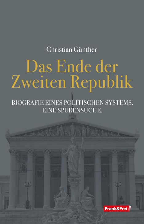 Titel: "Das Ende der Zweiten Republik. BIOGRAFIE EINES POLITISCHEN SYSTEMS. EINE SPURENSUCHE." Autor: Christian Günther. Darunter ist ein historisches Gebäude mit Säulen und Statuen. Unten rechts "Frank&Frei".