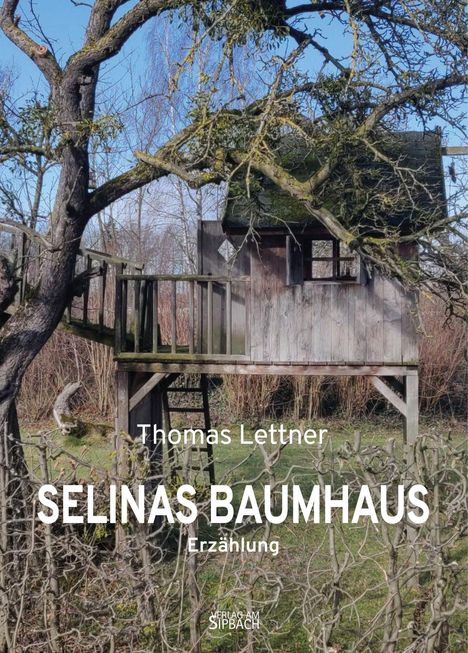 „Thomas Lettner, SELINAS BAUMHAUS, Erzählung“. Ein rustikales Baumhaus aus Holz in einem blattlosen Baum.