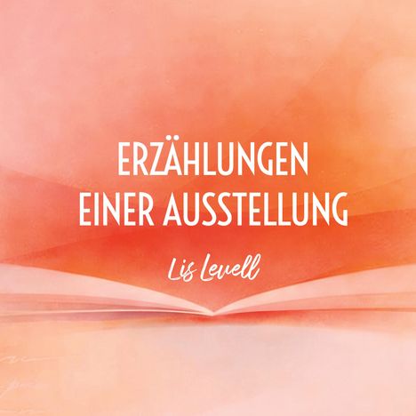 „ERZÄHLUNGEN EINER AUSSTELLUNG Lis Levell“; offenes Buch auf orangefarbenem Hintergrund.