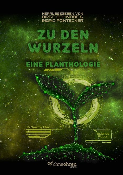 "Herausgegeben von Birgit Schwäbe & Ingrid Pointecker. Zu den Wurzeln. Eine Planthologie. Science Fiction. 16 Geschichten."