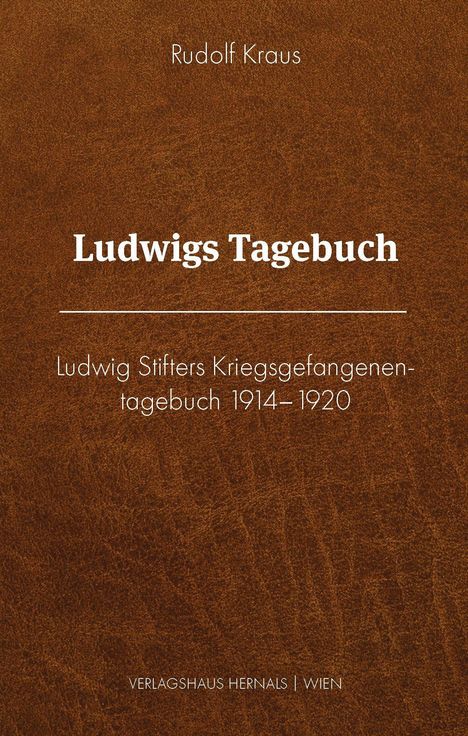 Text: "Rudolf Kraus. Ludwigs Tagebuch. Ludwig Stifters Kriegsgefangenen-tagebuch 1914–1920. Verlagshaus Hernals | Wien."  
Design: Brauner Lederhintergrund.