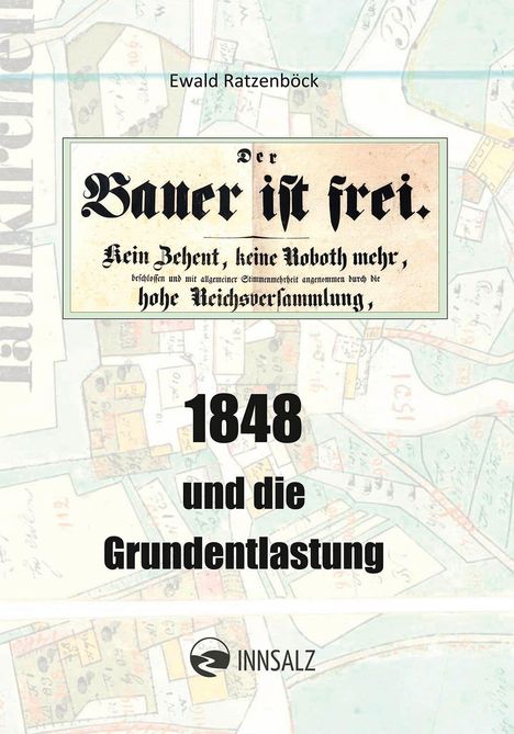 Aufschrift: "Der Bauer ist frei. Kein Zehent, keine Robot mehr." Titel: "1848 und die Grundentlastung" von Ewald Ratzenböck, Logo: INNSALZ. Hintergrund zeigt alte Landkarte.