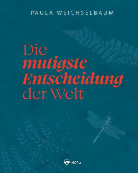 Text: "Paula Weichselbaum", "Die mutigste Entscheidung der Welt", "INNSALZ". Illustration von Farn und Libelle.
