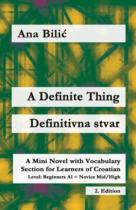 "A Definite Thing – Definitivna stvar" von Ana Bilić. Mini-Roman mit Wortschatzteil für Kroatisch-Anfänger. Edition 2. Abstrakte grüne und gelbe Hintergrundmuster.