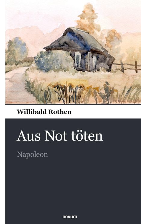 "Willibald Rothen, Aus Not töten, Napoleon, Novum." Aquarell eines Hauses und Landschaft im Hintergrund.