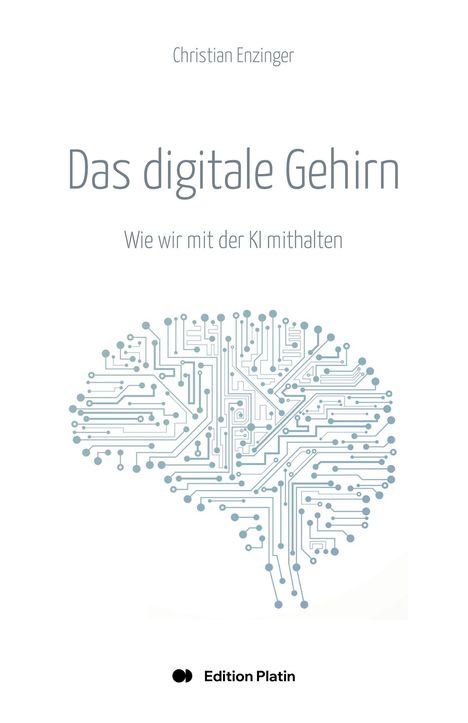 Über Titel "Das digitale Gehirn", Autor: Christian Enzinger. Illustration eines Gehirns mit Schaltkreisen. Unten: Edition Platin.