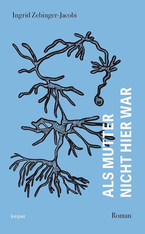 Text: "Ingrid Zebinger-Jacobi", "ALS MUTTER NICHT HIER WAR", "Roman", "keiper". Illustration mit schwarzen Verästelungen auf blauem Grund.