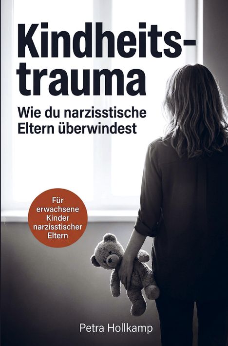 "Kindheitstrauma: Wie du narzisstische Eltern überwindest", unten steht "Petra Hollkamp". Frau mit Teddybär am Fenster.