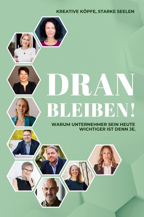 „KREATIVE KÖPFE, STARKE SEELEN. DRAN BLEIBEN! WARUM UNTERNEHMER SEIN HEUTE WICHTIGER IST DENN JE.“ Porträts von Menschen in Wabenform.